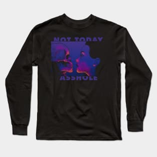 Not Today, Ass Hole! Long Sleeve T-Shirt